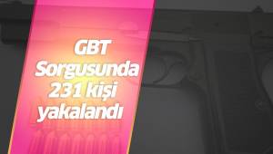 GBT Sorgusunda 231 kişi yakalandı