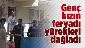 Genç kızın feryadı yürekleri dağladı
