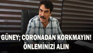 Güney; Coronadan korkmayın! Önleminizi alın