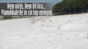 Hem virüs, Hem 80 lira... Pamukkale'de in cin top oynuyor