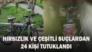 Hırsızlık ve çeşitli suçlardan 24 şahıs tutuklandı