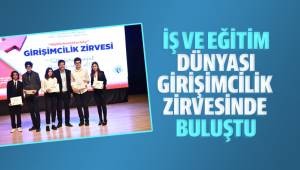 İş ve Eğitim Dünyası Girişimcilik Zirvesinde Buluştu