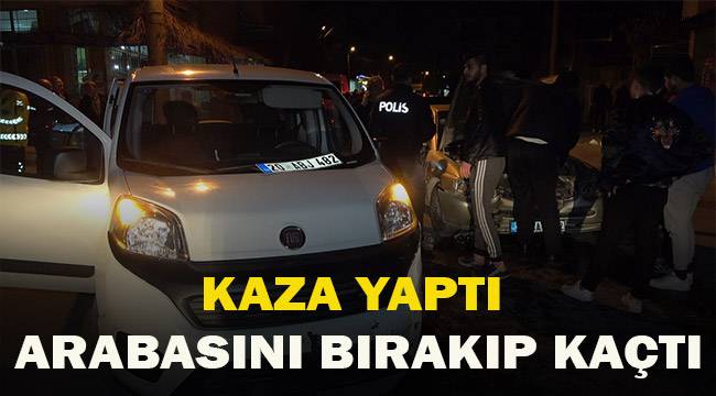 Kaza yaptı aracını bırakıp kaçtı