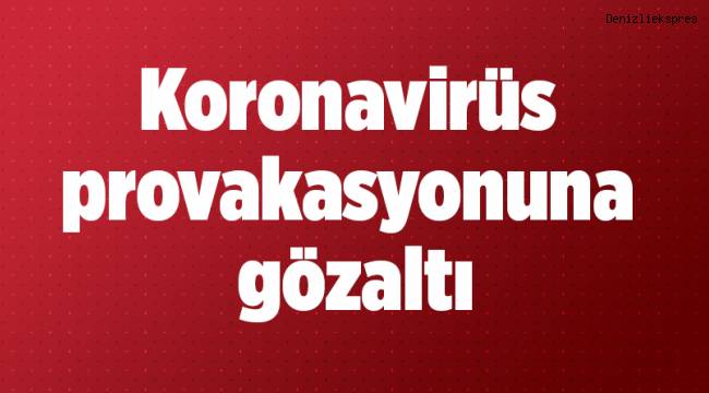 Korona virüs provakasyonuna gözaltı
