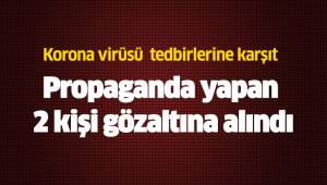 Korona virüsü tedbirlerine karşıt propaganda yapan 2 kişi gözaltına alındı