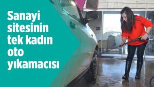 Sanayi sitesinin tek kadın oto yıkamacısı