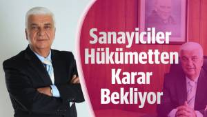 Sanayiciler Hükümetten Karar Bekliyor