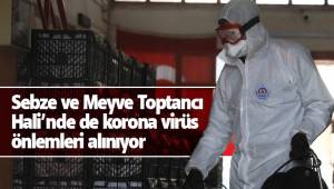 Sebze ve Meyve Toptancı Hali’nde de korona virüs önlemleri alınıyor
