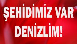 Şehidimiz var Denizlim!