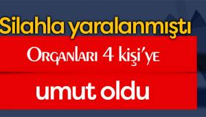 Silahla yaralanan şahsın organları 4 kişiye umut oldu