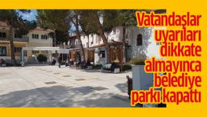 Vatandaşlar uyarıları dikkate almayınca belediye parkı kapattı