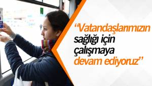 “Vatandaşlarımızın sağlığı için çalışmaya devam ediyoruz”