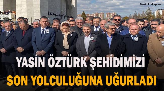 Yasin Öztürk Denizlili şehidimizi son yolculuğuna uğurladı