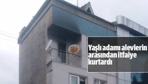 Yaşlı adamı alevlerin arasından itfaiye kurtardı