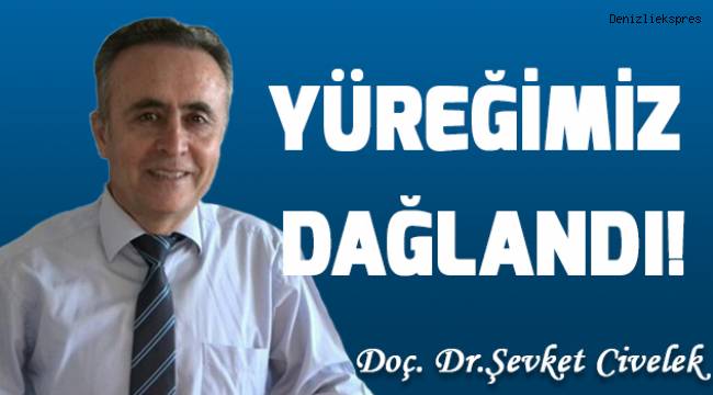 Yüreğimiz dağlandı