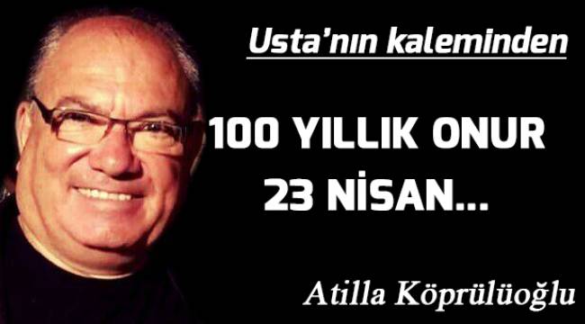 100 YILLIK ONUR 23 NİSAN…
