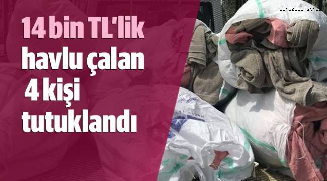 14 bin TL’lik havlu çalan 4 kişi tutuklandı