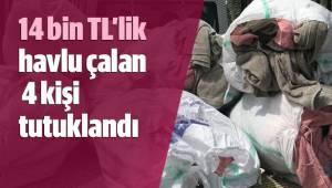14 bin TL’lik havlu çalan 4 kişi tutuklandı