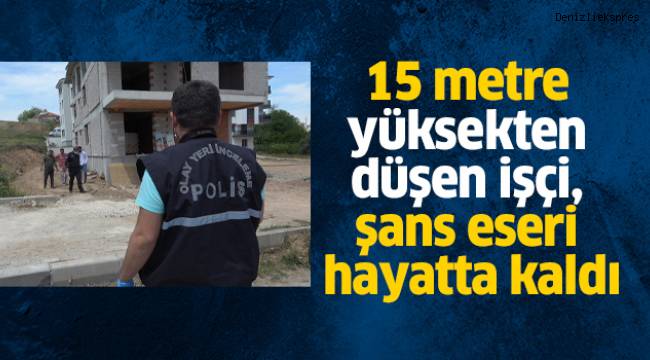 15 metre yüksekten düşen işçi, şans eseri hayatta kaldı