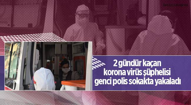 2 gündür kaçan korona virüs şüphelisi genci polis sokakta yakaladı