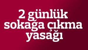 2 günlük sokağa çıkma yasağı
