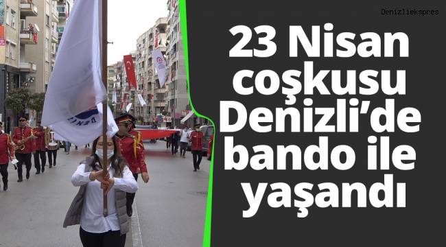 23 Nisan coşkusu Denizli’de bando ile yaşandı