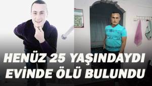 25 yaşındaki genç evinde ölü bulundu