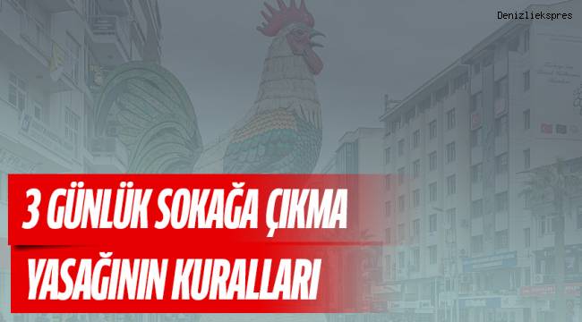 3 GÜNLÜK SOKAĞA ÇIKMA YASAĞININ KURALLARI
