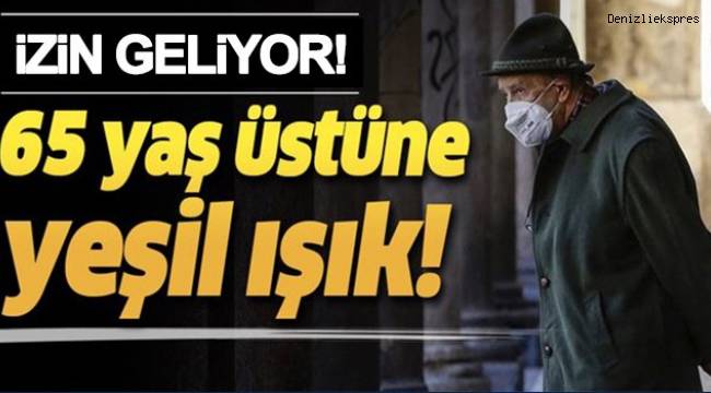 65 yaş üstüne sokağa çıkma izni geliyor!
