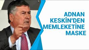ADNAN KESKİN'DEN MEMLEKETİNE MASKE