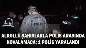 Alkollü şahıslarla polis arasında kovalamaca: 1 polis yaralandı