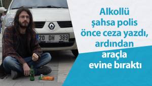 Alkollü şahsa polis önce ceza yazdı, ardından araçla evine bıraktı