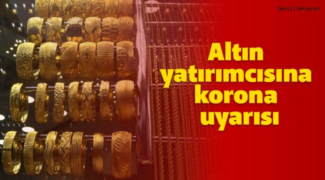 Altın yatırımcısına korona uyarısı