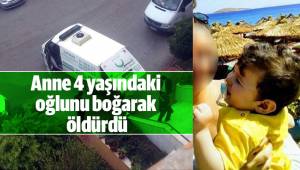 Anne 4 yaşındaki oğlunu boğarak öldürdü