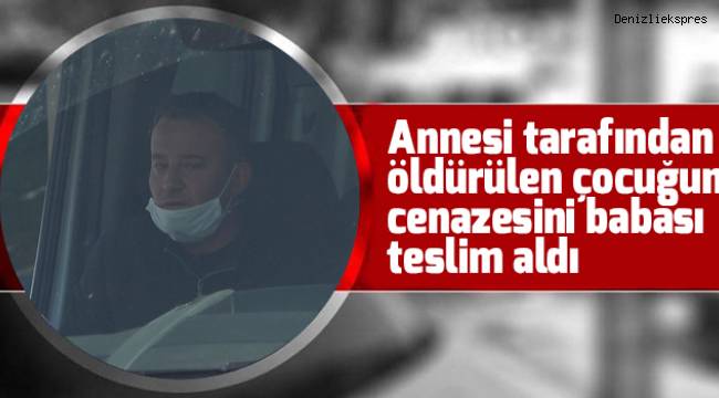 Annesi tarafından öldürülen çocuğun cenazesini babası teslim aldı