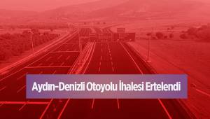 Aydın-Denizli Otoyolu İhalesi Ertelendi