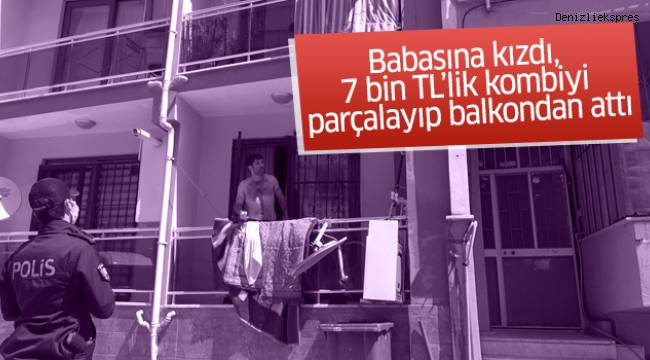Babasına kızdı, 7 bin TL'lik kombiyi parçalayıp balkondan attı