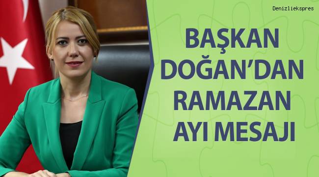 BAŞKAN DOĞAN’DAN RAMAZAN AYI MESAJI