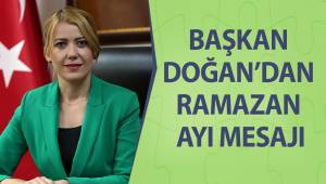 BAŞKAN DOĞAN’DAN RAMAZAN AYI MESAJI