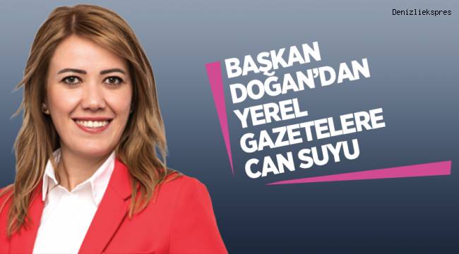 BAŞKAN DOĞAN’DAN YEREL GAZETELERE CAN SUYU