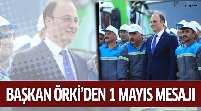 BAŞKAN ÖRKİ’DEN 1 MAYIS MESAJI