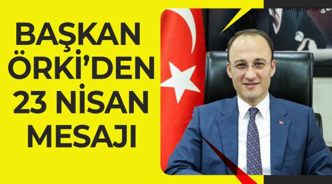 BAŞKAN ÖRKİ’DEN 23 NİSAN MESAJI