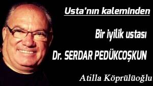 Bir İyilik Ustası; Dr.SERDAR PEDÜKCOŞKUN