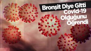 Bronşit Diye Gitti Covid-19 Olduğunu Öğrendi