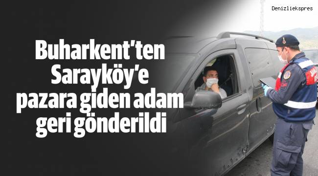 Buharkent’ten Sarayköy’e pazara giden adam geri gönderildi