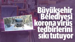Büyükşehir Belediyesi korona virüs tedbirlerini sıkı tutuyor