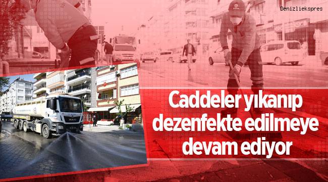 Caddeler yıkanıp dezenfekte edilmeye devam ediyor