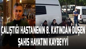 Çalıştığı hastanenin 8. katından düştü