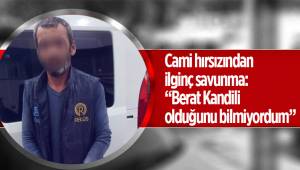 Cami hırsızından ilginç savunma: “Berat Kandili olduğunu bilmiyordum”