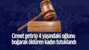 Cinnet getirip 4 yaşındaki oğlunu boğarak öldüren kadın tutuklandı